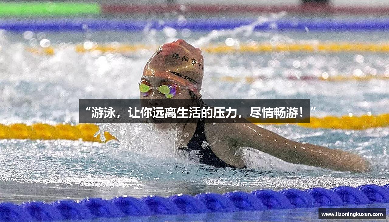 “游泳，让你远离生活的压力，尽情畅游！”